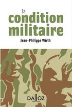 Couverture du livre « La condition militaire » de Jean-Philippe Wirth aux éditions Dalloz