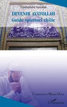 Couverture du livre « Devenir ayatollah ; guide spirituel chiite » de Nejabakhse Nasrollah aux éditions Editions L'harmattan