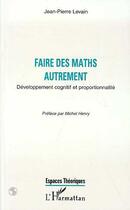 Couverture du livre « Faire des maths autrement : Développement cognitif et proportionnalité » de Jean-Pierre Levain aux éditions Editions L'harmattan