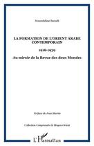 Couverture du livre « La formation de l'Orient arabe contemporain : 1916-1939 - Au miroir de la Revue des deux Mondes » de Noureddine Seoudi aux éditions Editions L'harmattan