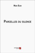 Couverture du livre « Parcelles du silence » de Marie Blum aux éditions Editions Du Net