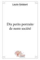 Couverture du livre « Dix petits portraits de notre societe » de Gelabert Laszlo aux éditions Edilivre