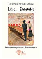 Couverture du livre « Libre... ensemble ; tango mon amour » de Marie Pierre Martiniere Chabaux aux éditions Editions Edilivre