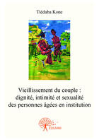 Couverture du livre « Vieillissement du couple dignité, intimité et sexualité des personnes âgées en institution » de Tiedaba Kone aux éditions Editions Edilivre