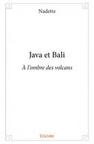 Couverture du livre « Java et Bali ; à l'ombre des volcans » de Nadette aux éditions Edilivre