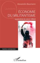 Couverture du livre « Économie du militantisme : le paradoxe du cancer militant » de Alexandre Baumann aux éditions L'harmattan
