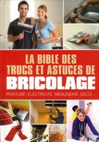 Couverture du livre « La bible des trucs et astuces de bricolage ; peinture, électricité, menuiserie, déco » de  aux éditions Editions Esi