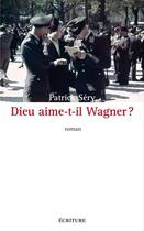 Couverture du livre « Dieu aime-t-il Wagner ? » de Patrick Sery aux éditions Ecriture