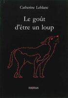 Couverture du livre « Le gout d'être un loup » de Catherine Leblanc aux éditions Motus
