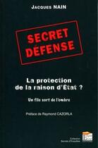 Couverture du livre « Secret défense ; la protection de la raison d'état ? un flic sort de l'ombre » de Jacques Nain aux éditions Esprit Du Livre