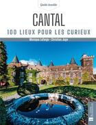 Couverture du livre « Cantal : 100 lieux pour les curieux » de Christian Juge et Monique Lafarge aux éditions Bonneton