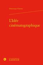 Couverture du livre « L'idée cinématographique » de Dominique Chateau aux éditions Classiques Garnier