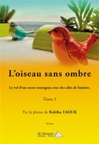 Couverture du livre « L oiseau sans ombre - le vol d un coeur courageux avec des ailes de lumiere tome 1 » de Taouk Rabiha aux éditions Saint Honore Editions