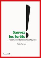 Couverture du livre « Sauvez les forêts ! Petit manuel de résistance citoyenne » de Alain Persuy aux éditions Double Ponctuation