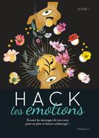 Couverture du livre « Hack tes émotions ; écoute les messages de ton coeur pour ne plus te laisser submerger ! » de Elodie T. aux éditions Marabout