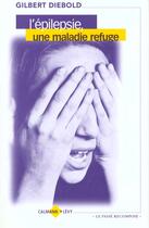 Couverture du livre « L'Epilepsie, Une Maladie Refuge » de G Diebold aux éditions Calmann-levy