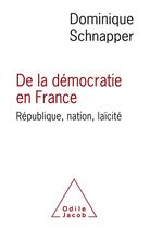 Couverture du livre « De la démocratie en France ; République, nation, laïcité » de Dominique Schnapper aux éditions Odile Jacob