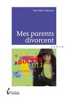 Couverture du livre « Mes parents divorcent » de Paul Gilles Trebossen aux éditions Societe Des Ecrivains