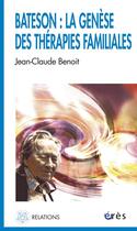 Couverture du livre « Bateson : la genèse des thérapies famili » de Benoit Jean-Claude aux éditions Eres
