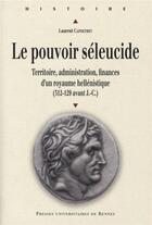 Couverture du livre « Le Pouvoir séleucide : Territoire, administration, finances d'un royaume hellénistique (312-129 av. J.-C.) » de Laurent Capdetrey aux éditions Pu De Rennes