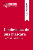 Couverture du livre « Confesiones de una mascara de Yukio Mishima (Guia de lectura) : Resumen y analisis completo » de Resumenexpress aux éditions Resumenexpress