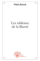 Couverture du livre « Les tableaux de la liberté » de Mikel Benoit aux éditions Edilivre