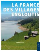 Couverture du livre « La France des villages engloutis » de Gerard Guerit aux éditions Editions Sutton
