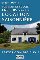 Couverture du livre « Comment ils se sont enrichis grâce à la location saisonnière » de Ludovic Matten aux éditions Editions Maxima