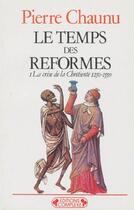 Couverture du livre « Le temps des reformes t.1 ; la crise de la chrétienté, 1250-1550 » de Pierre Chaunu aux éditions Complexe