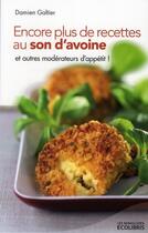 Couverture du livre « Encore plus de recettes au son d'avoine et autres modérateurs d'appétit » de Galtier Damien aux éditions Ixelles