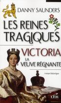 Couverture du livre « Les reines tragiques t.4 ; Victoria la veuve régnante » de Danny Saunders aux éditions Les Editeurs Reunis