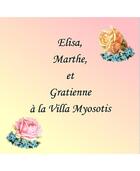 Couverture du livre « ELISA,MARTHE, ET GRATIENNE A LA VILLA MYOSOTIS » de Jocelyne Deniere et Lysiane Deniere aux éditions Deniere