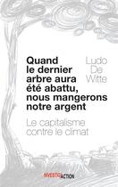 Couverture du livre « Quand le dernier arbre sera abattu, nous mangerons notre argent » de Ludo De Witte aux éditions Investig'actions