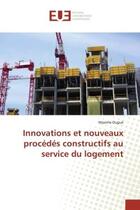 Couverture du livre « Innovations et nouveaux procédés constructifs au service du logement » de Maxime Dugué aux éditions Editions Universitaires Europeennes