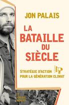 Couverture du livre « La bataille du siècle : stratégie d'action pour la génération climat » de Jon Palais aux éditions Les Liens Qui Liberent