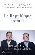 Couverture du livre « La République abîmée » de Jacques Santamaria et Patrice Duhamel aux éditions L'observatoire