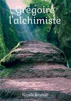 Couverture du livre « Grégoire l'alchimiste » de Ricaud Nicole aux éditions Bookelis