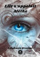 Couverture du livre « Elle s'appelait Alèthe » de Stephanie Brochot aux éditions Le Lys Bleu