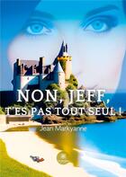 Couverture du livre « Non, Jeff, t'es pas tout seul ! » de Jean Markyanne aux éditions Le Lys Bleu