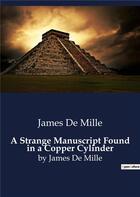 Couverture du livre « A Strange Manuscript Found in a Copper Cylinder : by James De Mille » de James De Mille aux éditions Culturea