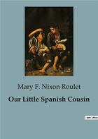 Couverture du livre « Our Little Spanish Cousin » de Mary F. Nixon Roulet aux éditions Culturea