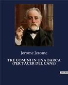 Couverture du livre « TRE UOMINI IN UNA BARCA (PER TACER DEL CANE) » de Jerome Jerome aux éditions Culturea