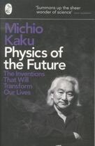 Couverture du livre « PHYSICS OF THE FUTURE: THE INVENTIONS THAT WILL TRANSFORM OUR LIVES » de Michio Kaku aux éditions Adult Pbs