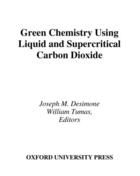 Couverture du livre « Green Chemistry Using Liquid and Supercritical Carbon Dioxide » de Joseph M Desimone aux éditions Oxford University Press Usa