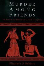 Couverture du livre « Murder among Friends: Violation of Philia in Greek Tragedy » de Belfiore Elizabeth S aux éditions Oxford University Press Usa