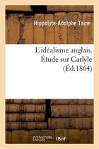 Couverture du livre « L'idealisme anglais. etude sur carlyle (ed.1864) » de Taine H-A. aux éditions Hachette Bnf