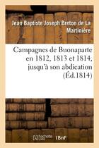 Couverture du livre « Campagnes de buonaparte en 1812, 1813 et 1814, jusqu'a son abdication - , d'apres les bulletins offi » de Breton De La Martini aux éditions Hachette Bnf