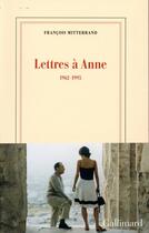 Couverture du livre « Lettres à Anne ; 1962-1995 » de Francois Mitterrand aux éditions Gallimard