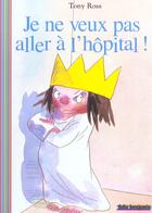 Couverture du livre « Je ne veux pas aller à l'hopital ! » de Tony Ross aux éditions Gallimard-jeunesse