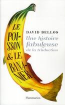 Couverture du livre « Le poisson et le bananier ; une histoire fabuleuse de la traduction » de David Bellos aux éditions Flammarion